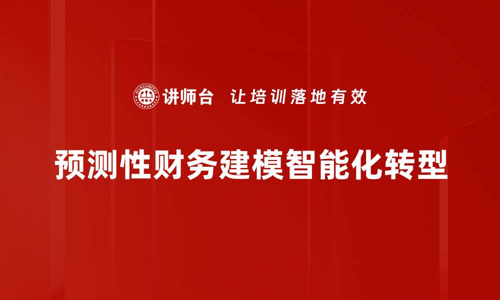 文章掌握预测性财务建模提升企业决策能力的缩略图