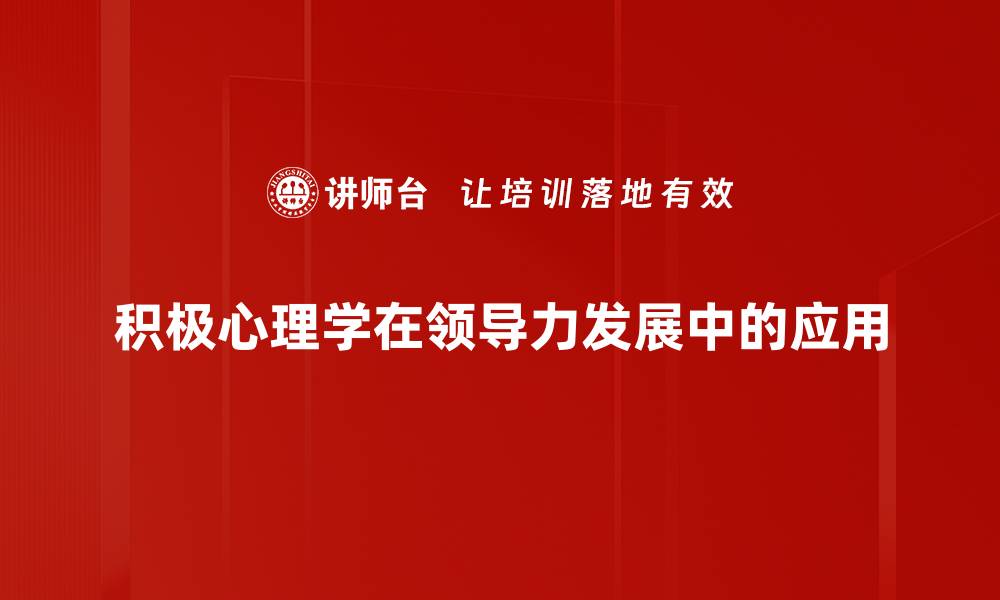 积极心理学在领导力发展中的应用