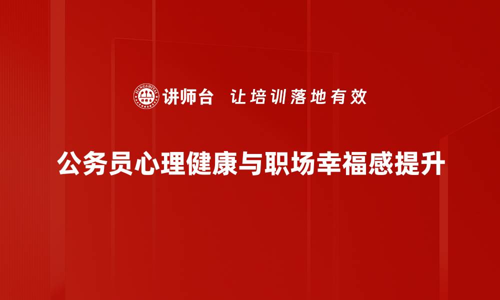 公务员心理健康与职场幸福感提升