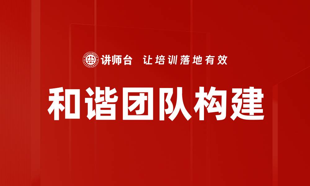 文章和谐团队构建的秘诀：提升合作与沟通技巧的缩略图