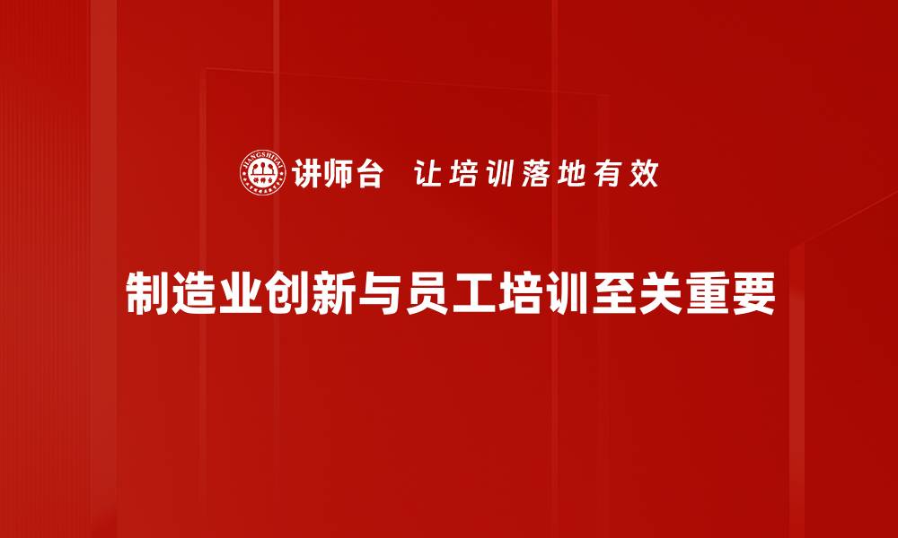 制造业创新与员工培训至关重要