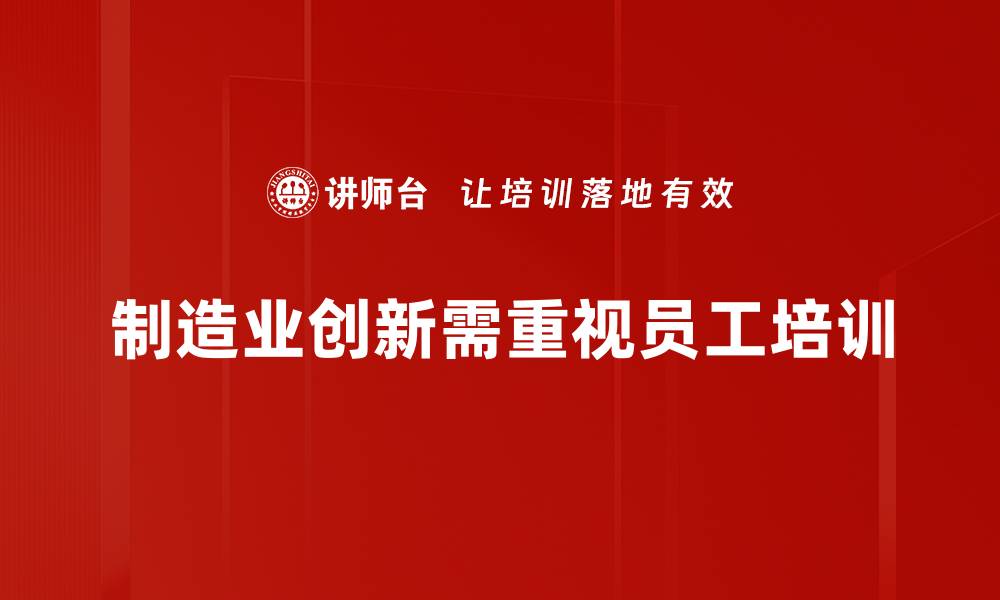 文章制造业创新理念助力企业转型升级新局面的缩略图