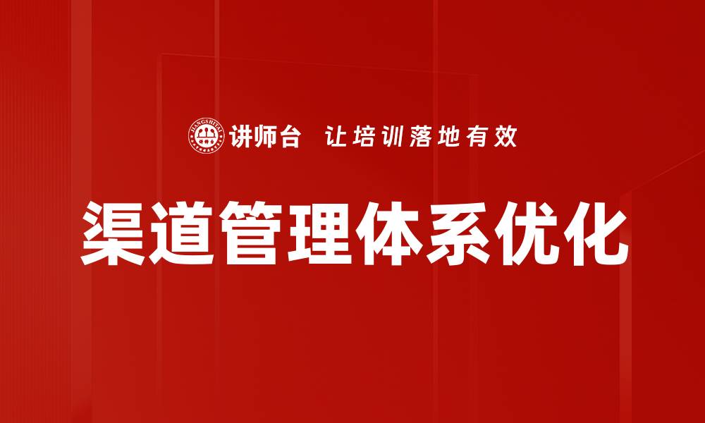 文章优化渠道管理体系提升企业竞争力的关键策略的缩略图