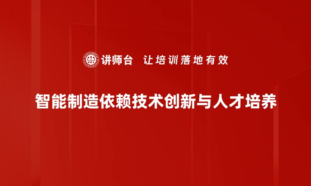 智能制造依赖技术创新与人才培养