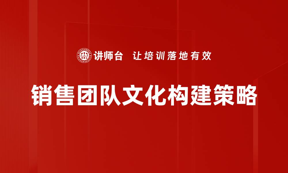 文章打造高效销售团队文化的关键策略与实践的缩略图