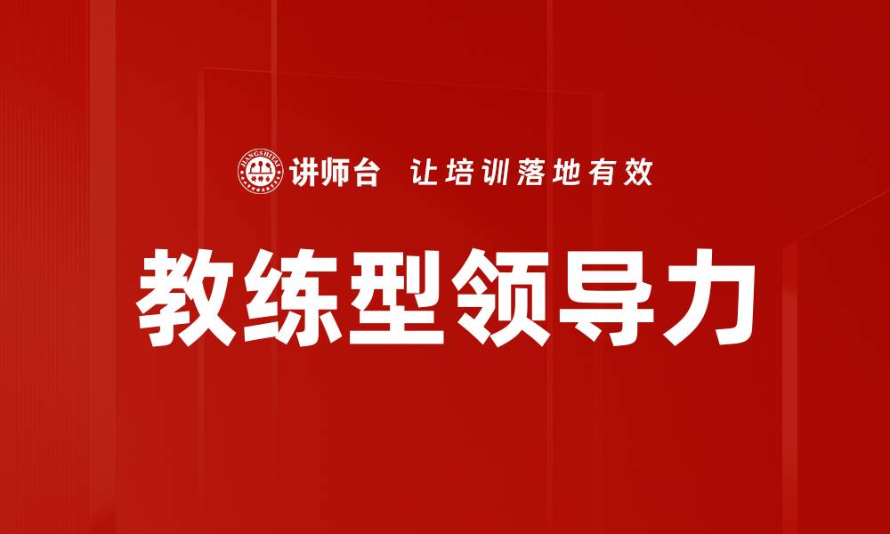 文章教练型领导者如何提升团队绩效与凝聚力的缩略图