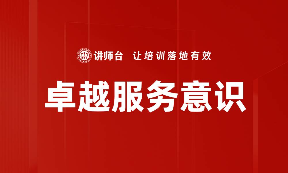 文章提升卓越服务意识，打造客户满意度新高度的缩略图