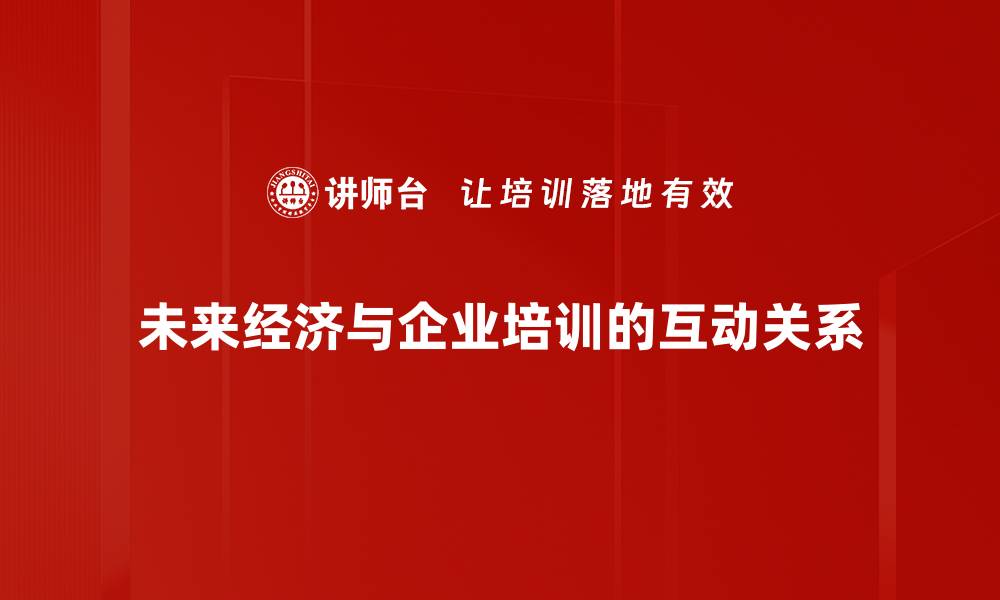 未来经济与企业培训的互动关系