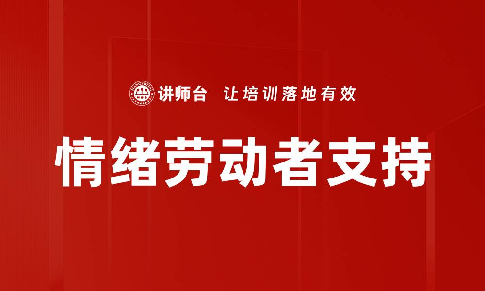 文章情绪劳动者支持的重要性与实践策略解析的缩略图