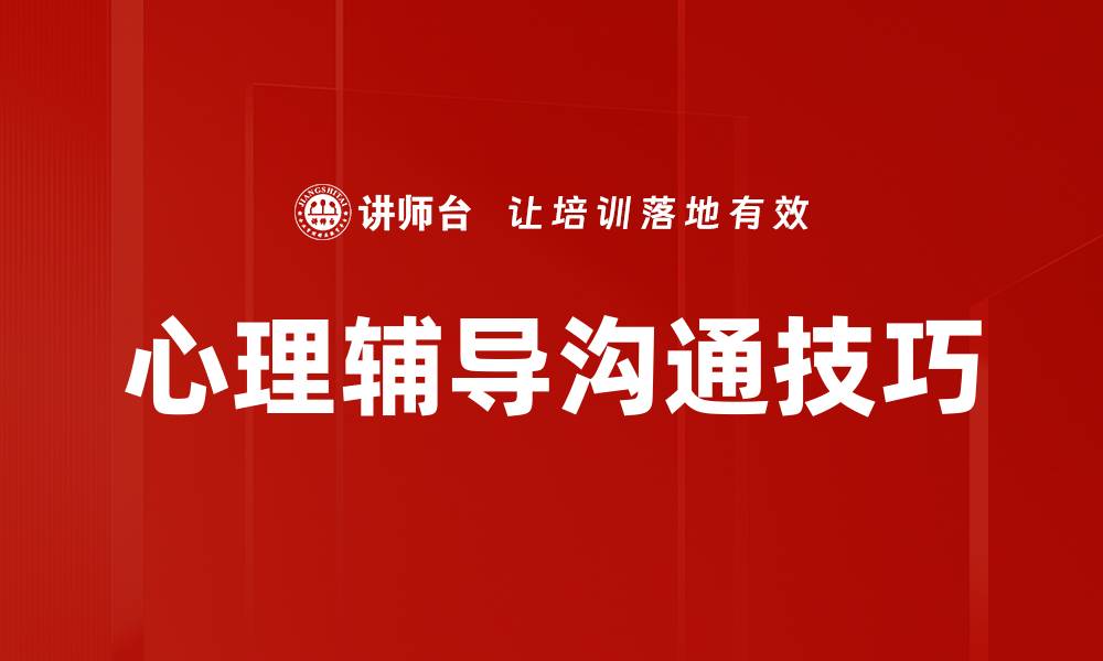 文章掌握心理辅导沟通技巧提升咨询效果的缩略图