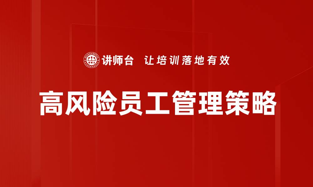 文章高风险员工管理：如何有效降低企业风险与损失的缩略图