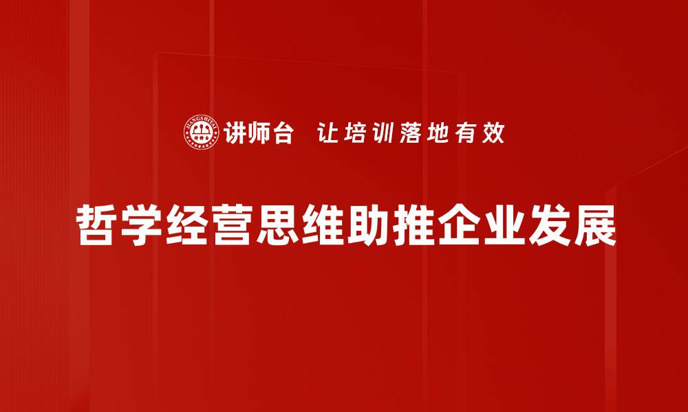文章探索哲学经营思维：提升企业竞争力的新路径的缩略图