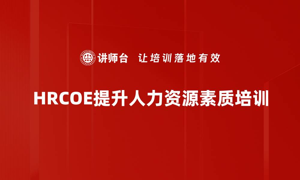 文章HRCOE素质要求解析：提升人力资源管理新技能的缩略图
