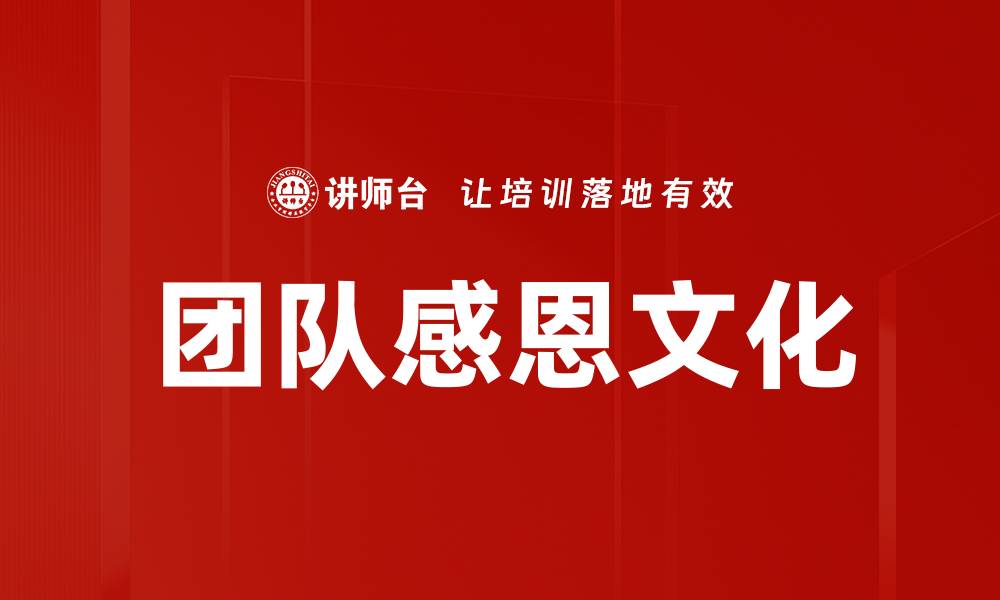 文章建立团队感恩文化提升工作氛围与效率的缩略图