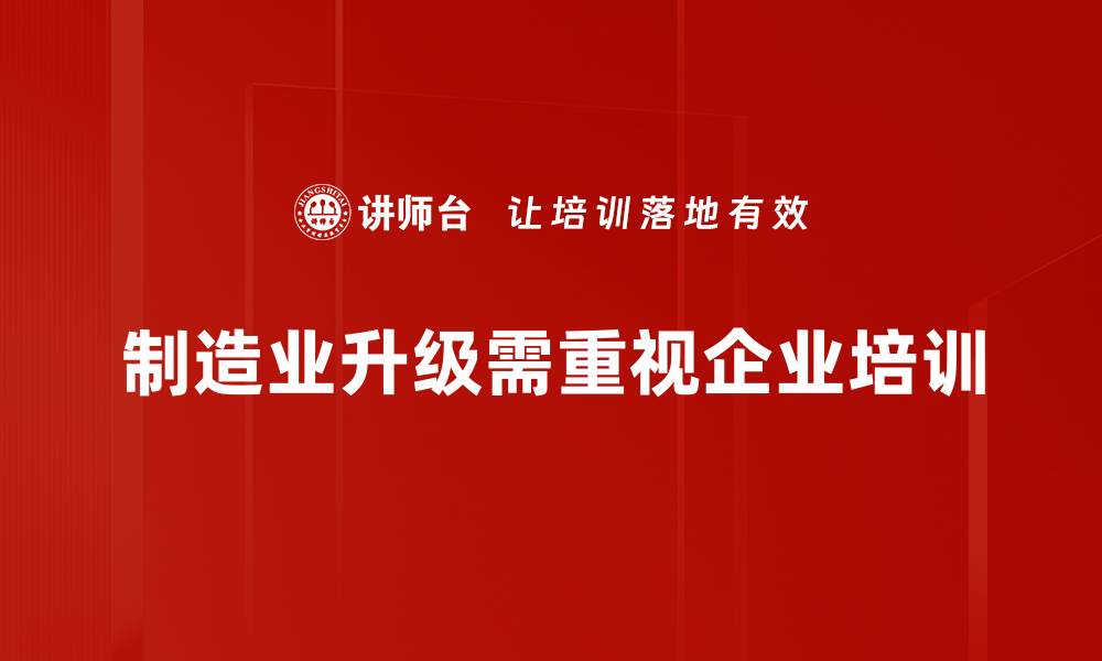 文章制造业升级新趋势：如何把握未来发展机遇的缩略图