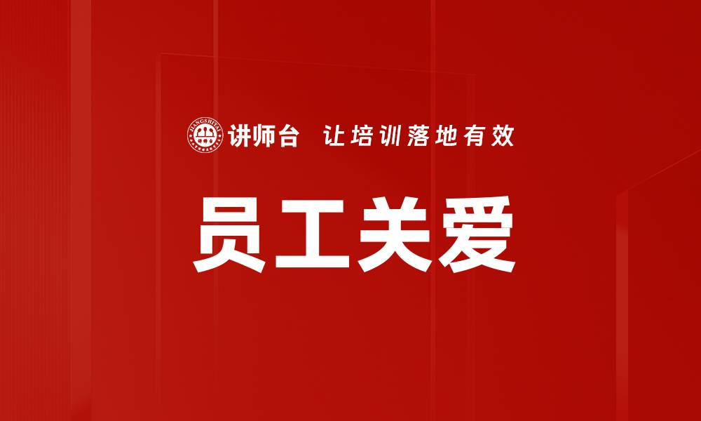 文章员工关爱：提升企业凝聚力与员工幸福感的关键策略的缩略图