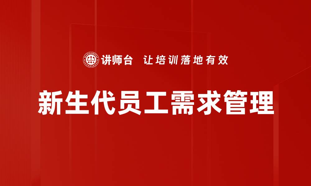 文章新生代员工需求分析：企业如何满足新一代职场期望的缩略图