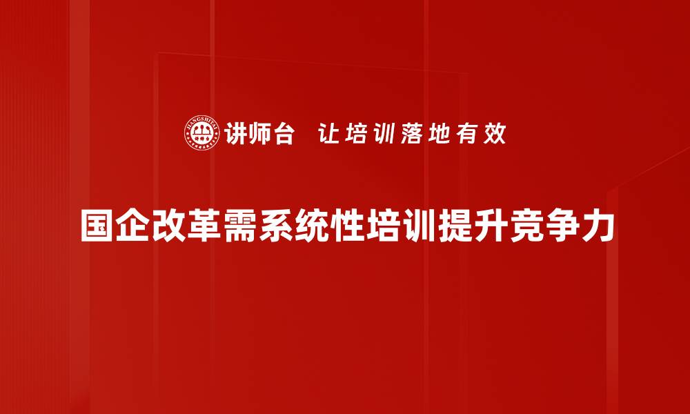 国企改革需系统性培训提升竞争力
