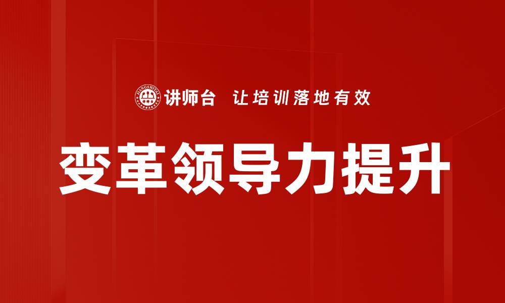 文章变革领导力：如何引领团队应对快速变化的挑战的缩略图