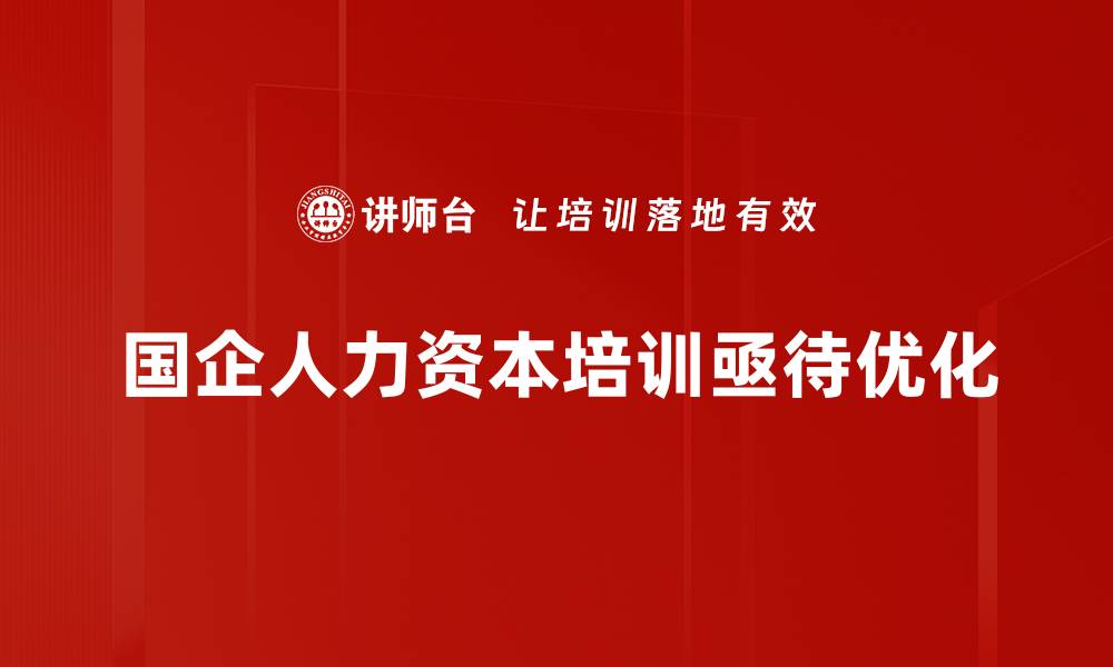 国企人力资本培训亟待优化