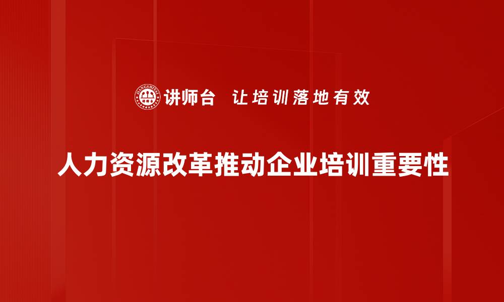 文章人力资源改革新趋势：提升企业竞争力的关键策略的缩略图