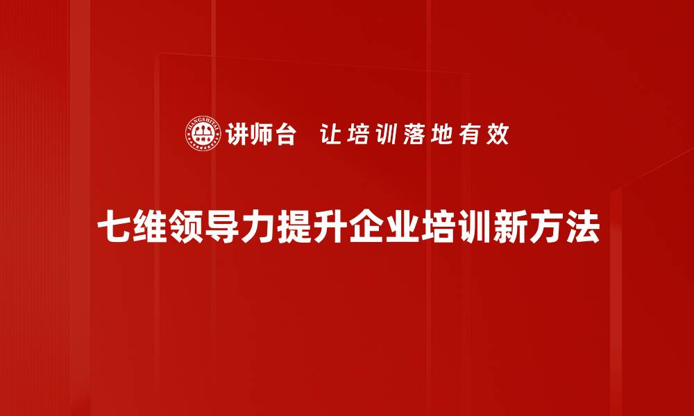 七维领导力提升企业培训新方法