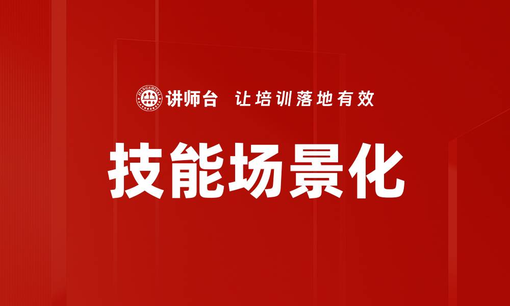 文章技能场景化：提升职业竞争力的关键策略的缩略图