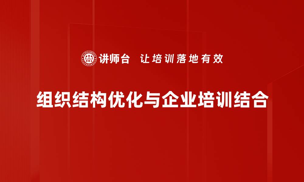 文章如何通过组织结构优化提升企业效率与竞争力的缩略图