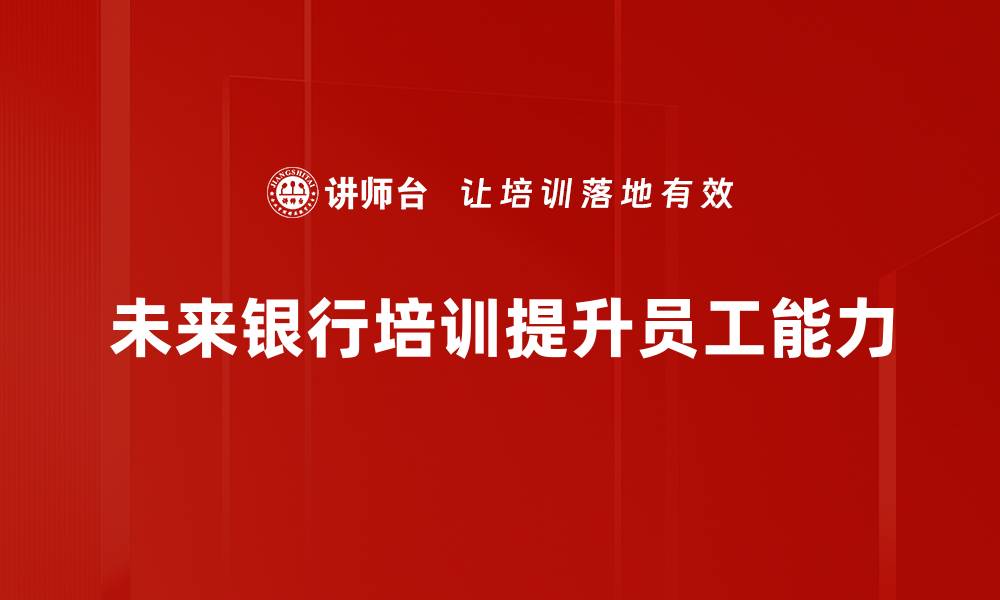 未来银行培训提升员工能力