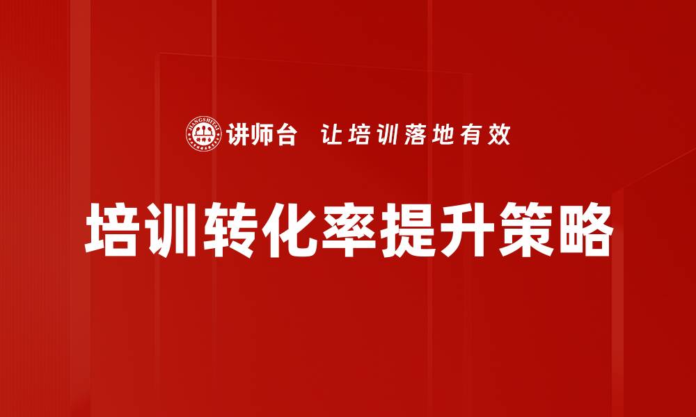 文章提升培训转化率的有效策略与实用方法的缩略图