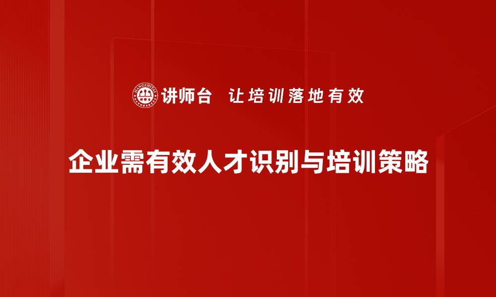 企业需有效人才识别与培训策略