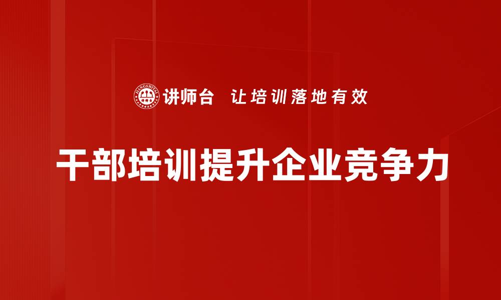 文章提升企业发展动力的干部培训策略与实践的缩略图
