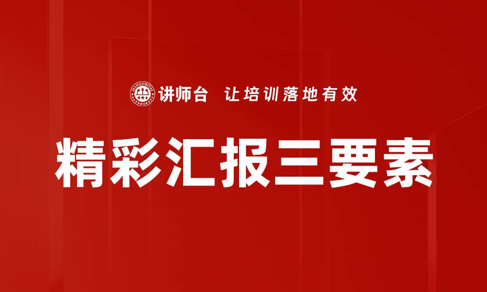 文章精彩汇报三要素：提升汇报效果的关键技巧的缩略图