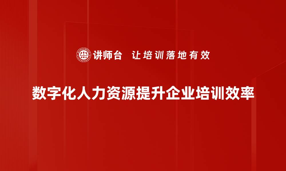 数字化人力资源提升企业培训效率