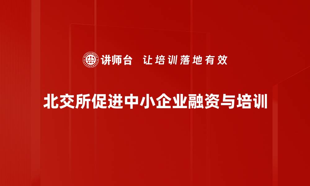 文章揭秘北京证券交易所：如何投资与参与新机遇的缩略图