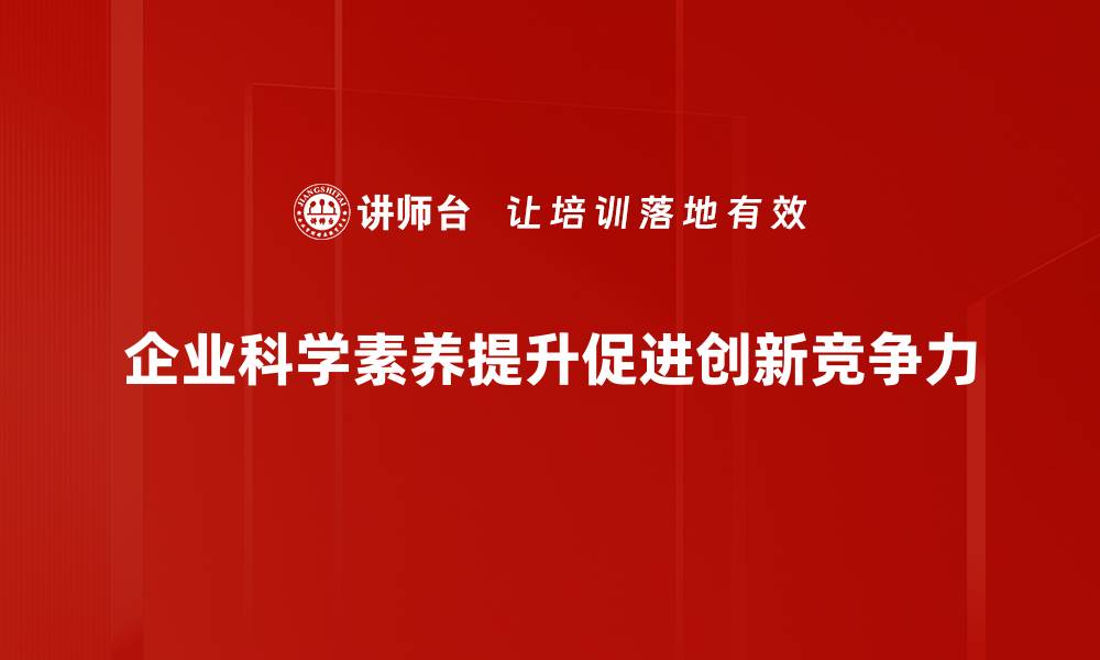 文章提升企业科学素养，助力创新与发展新未来的缩略图