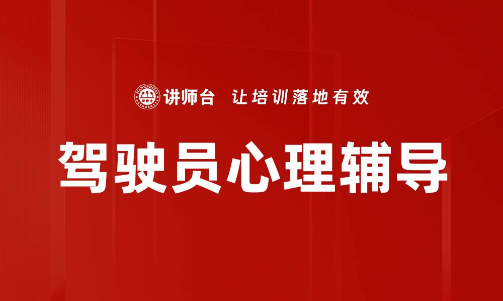 文章提升驾驶员心理辅导的重要性与方法解析的缩略图