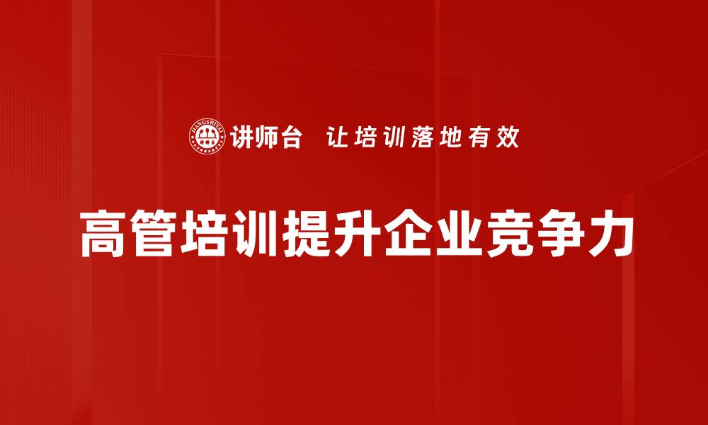 文章提升企业竞争力：高管培训的重要性与策略分析的缩略图