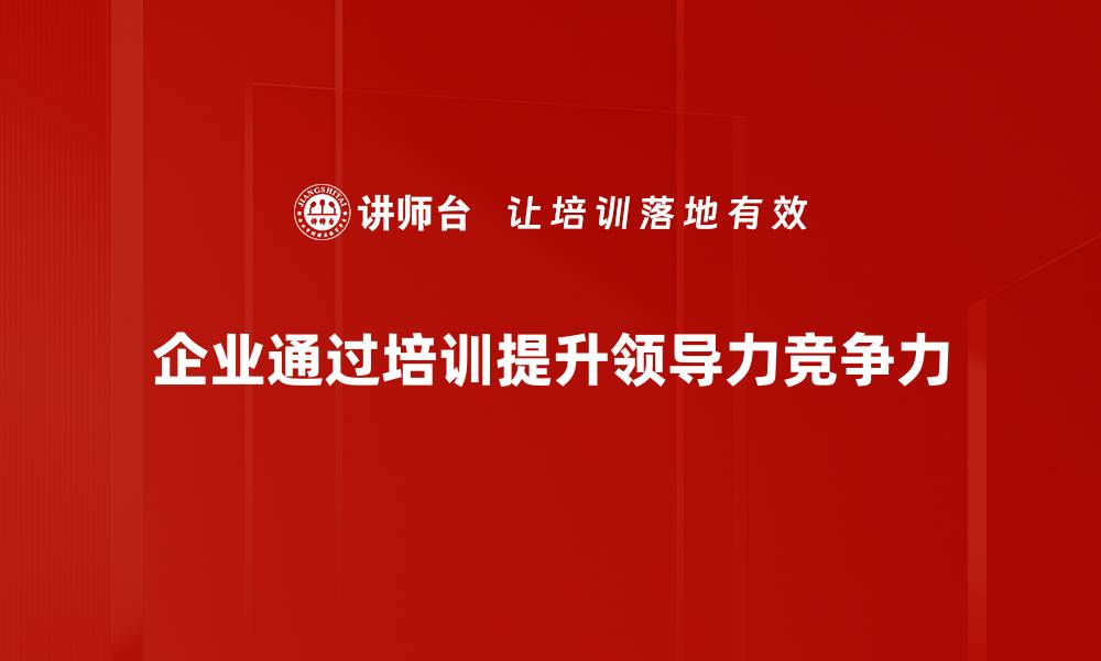 文章提升领导力的五大关键技巧与实用建议的缩略图