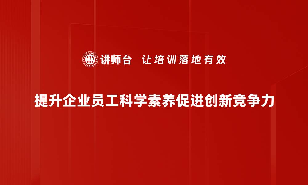 文章提升企业科学素养，助力创新与发展新篇章的缩略图