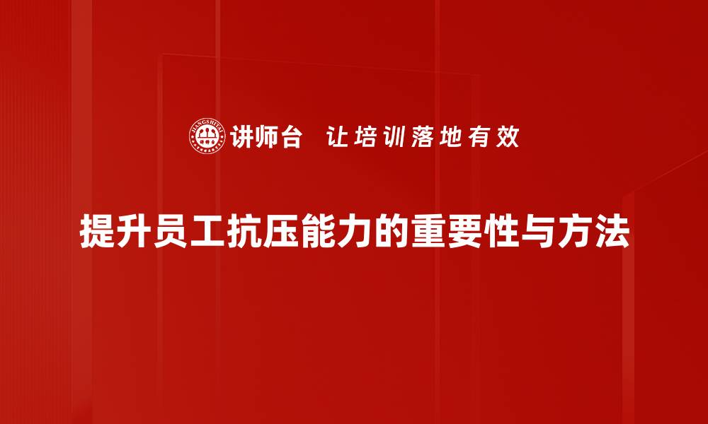 提升员工抗压能力的重要性与方法