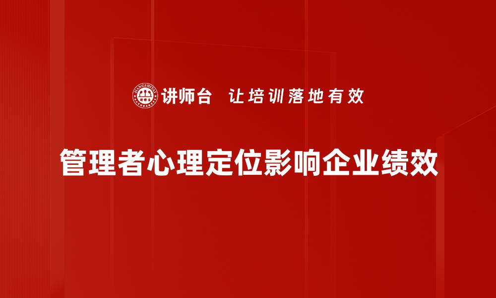 文章管理者心理定位对团队绩效的影响与提升策略的缩略图
