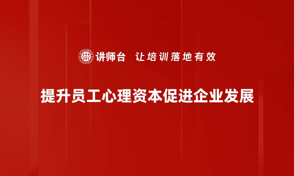 文章心理资本如何推动企业持续发展与创新的缩略图