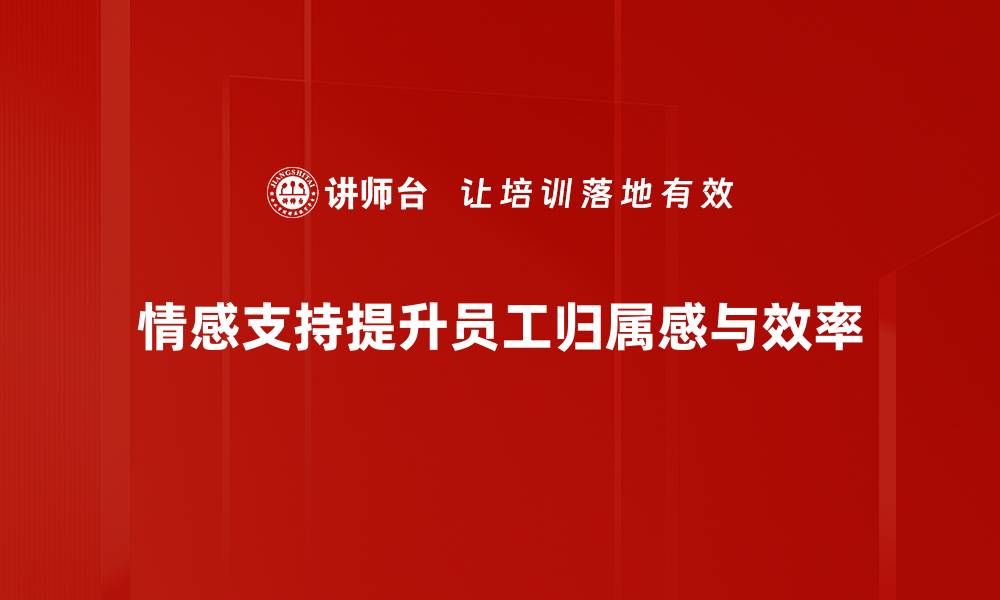 文章提升团队凝聚力，组织情感支持的重要性与实践技巧的缩略图