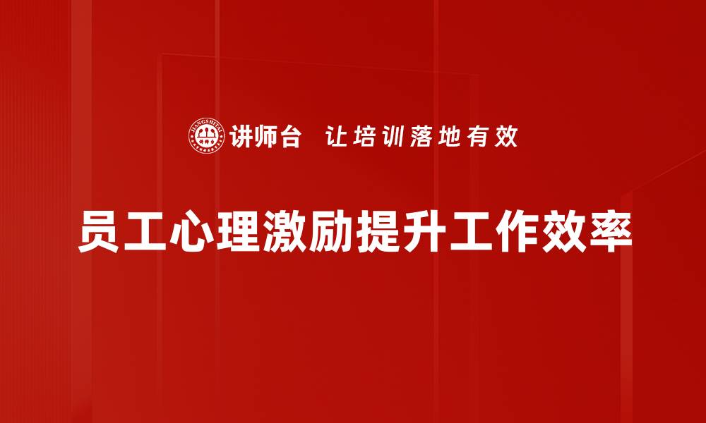 文章提升员工心理激励的有效策略与方法分享的缩略图