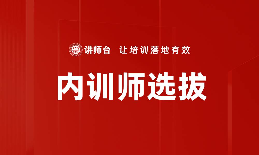 文章内训师选拔：如何提升企业培训效果与人才质量的缩略图