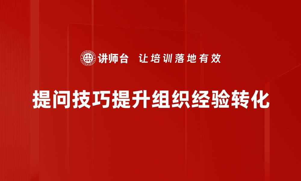 提问技巧提升组织经验转化
