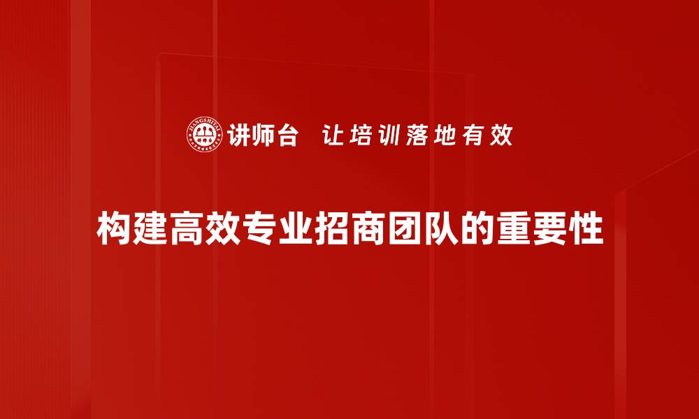 文章专业招商团队助力企业快速拓展市场新机遇的缩略图