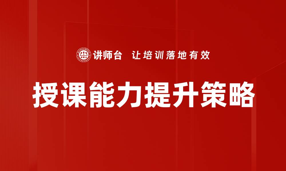 文章提升授课能力的有效策略与实践技巧的缩略图