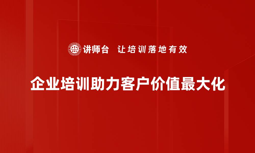 文章提升客户价值最大化的五大策略解析的缩略图